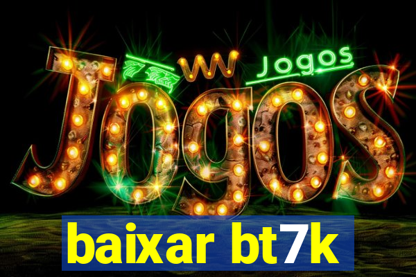 baixar bt7k